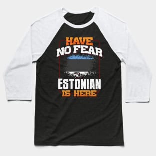 Estonian Flag  Have No Fear The Estonian Is Here - Gift for Estonian From Estonia Baseball T-Shirt